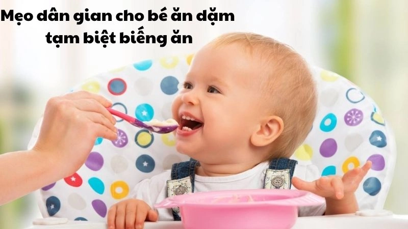 Hé lộ mẹo dân gian cho bé ăn dặm giúp bé tạm biệt biếng ăn