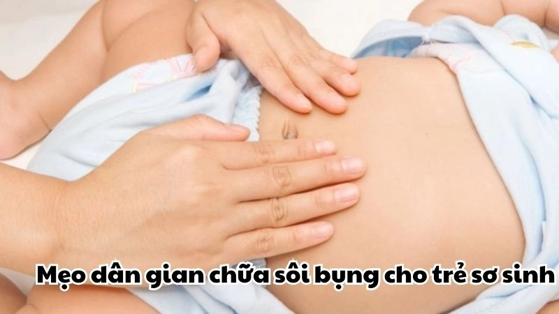 Hướng dẫn mẹo dân gian chữa sôi bụng cho trẻ sơ sinh an toàn