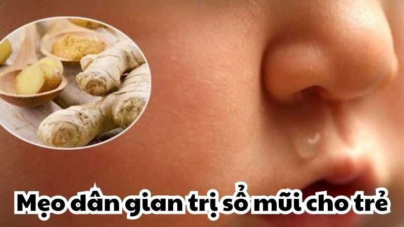 Áp dụng ngay mẹo dân gian trị sổ mũi cho trẻ nhỏ an toàn