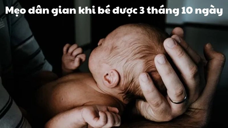 Mẹo dân gian khi bé được 3 tháng 10 ngày giúp khỏe mạnh