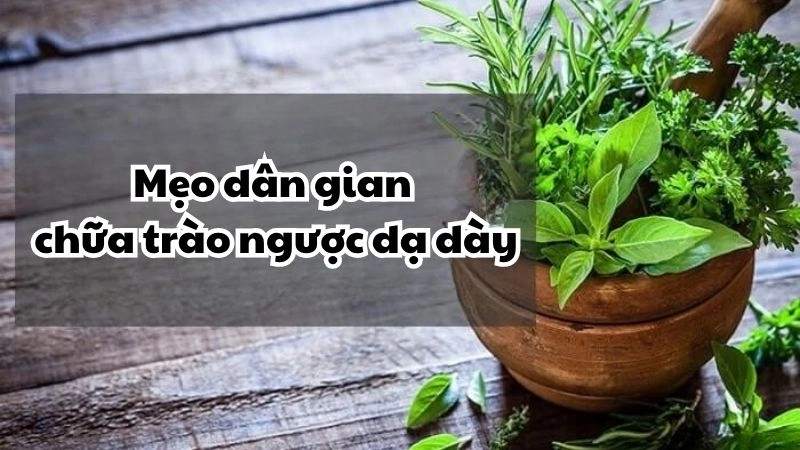 Mẹo dân gian chữa trào ngược dạ dày an toàn tuyệt đối