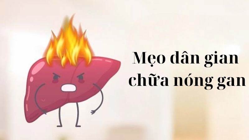 Mẹo dân gian chữa nóng gan được truyền miệng lâu đời