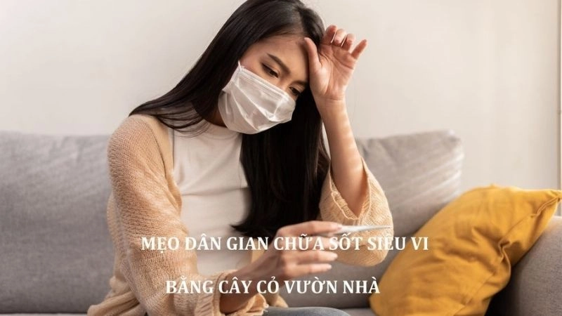 Bật mí mẹo dân gian chữa sốt siêu vi đơn giản và hiệu quả