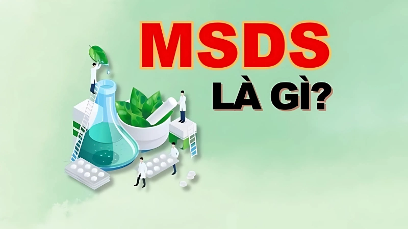 MSDS là gì? Tầm quan trọng của bảng dữ liệu an toàn hóa chất