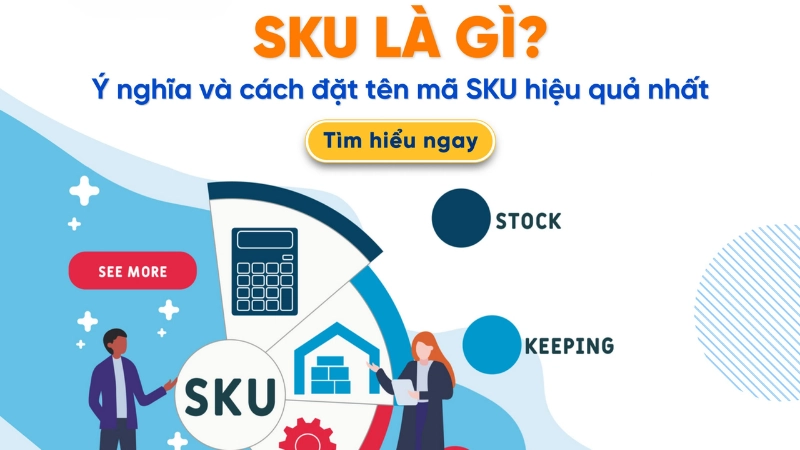 Skus là gì? Cách tạo mã SKU đúng chuẩn và hiệu quả