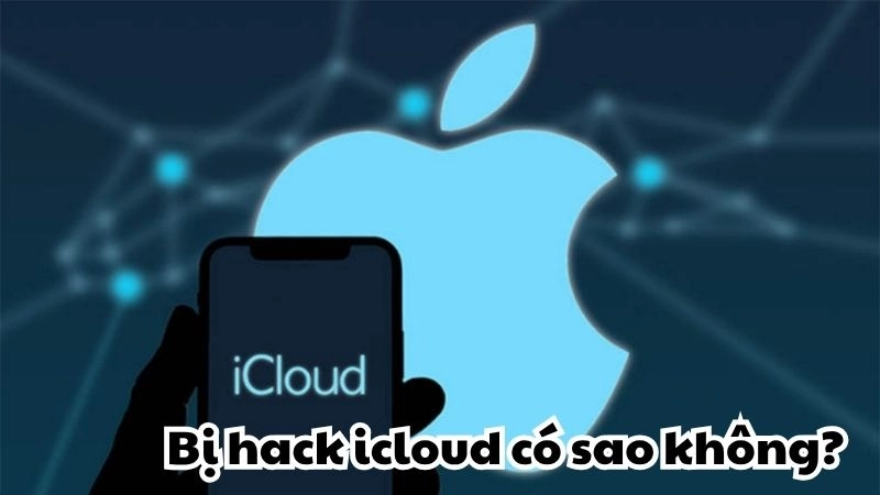 Bị hack iCloud có sao không và cách xử lý khẩn cấp