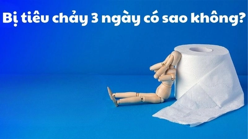 Bị tiêu chảy 3 ngày có sao không và cách xử lý gấp