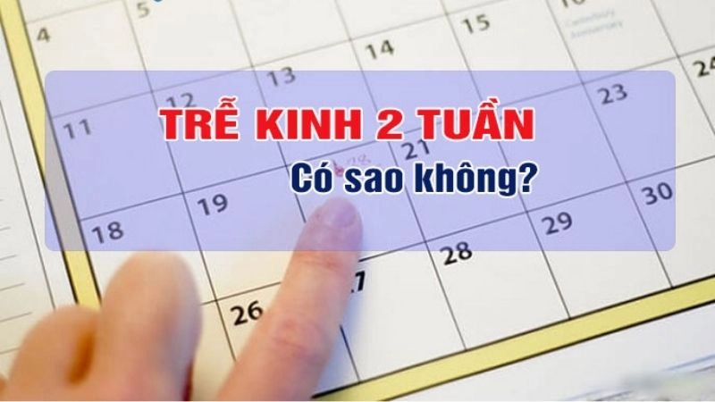 Bị trễ kinh 2 tuần có sao không và cách xử lý kịp thời