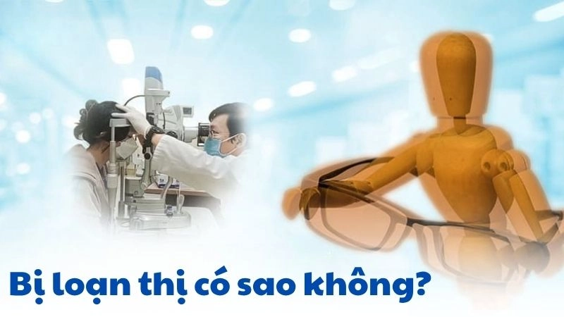 Bị loạn thị có sao không và những dấu hiệu dễ bỏ qua