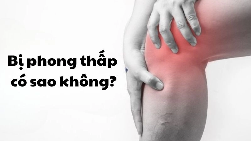 Bị phong thấp có sao không và cách kiểm soát hiệu quả