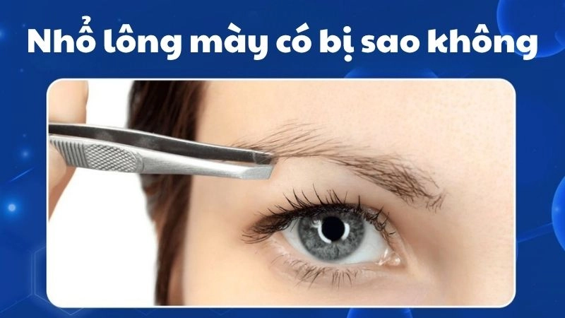Nhổ lông mày có sao không và các lưu ý cần ghi nhớ