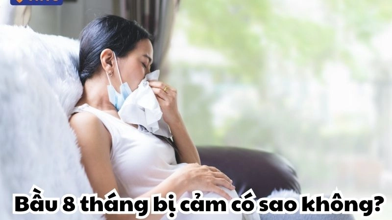 Bầu 8 tháng bị cảm có sao không và có cần uống thuốc