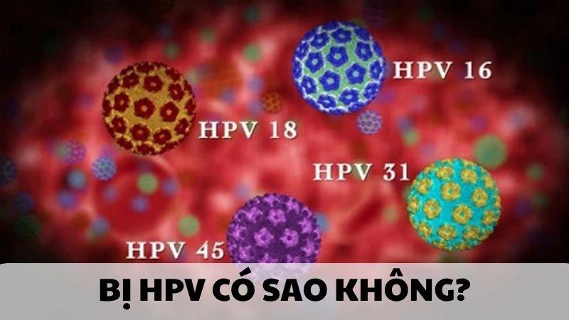 Bị HPV có sao không và những hệ lụy bạn không ngờ đến