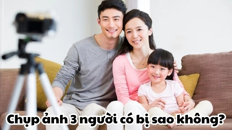 Chụp hình 3 người có sao không hay chỉ là dân gian mê tín