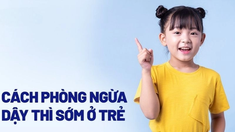 Cách phòng ngừa dậy thì sớm hiệu quả tại nhà