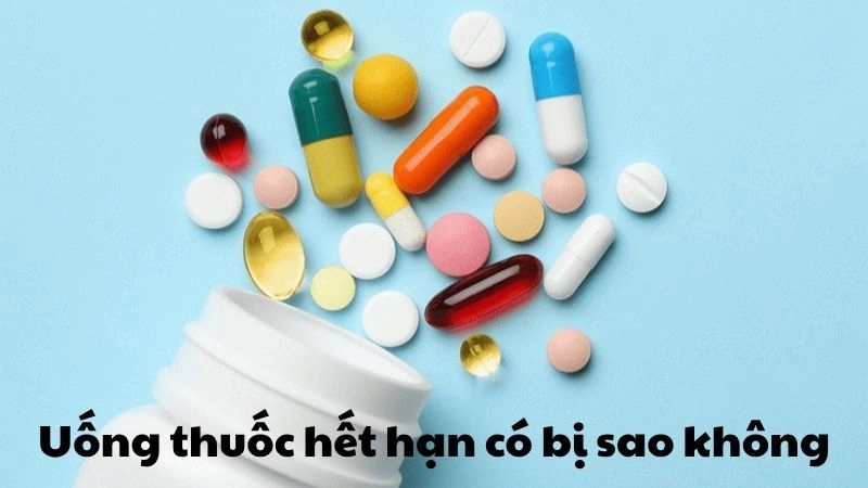 Uống thuốc hết hạn có bị sao không và cách xử lý an toàn