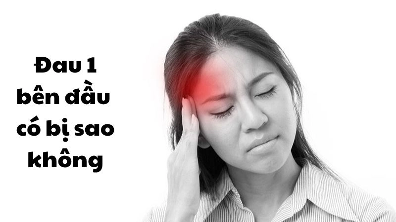 Đau 1 bên đầu có bị sao không và khi nào cần đi khám