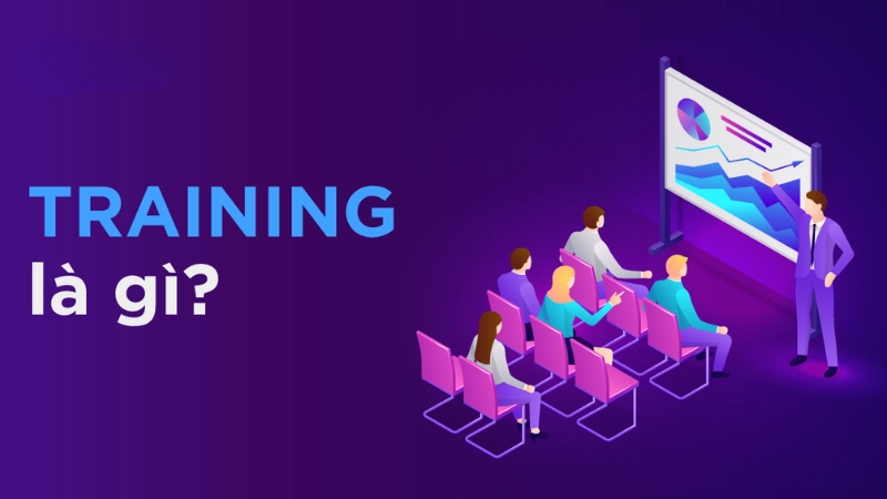 Training là gì? Tìm hiểu khái niệm và vai trò quan trọng