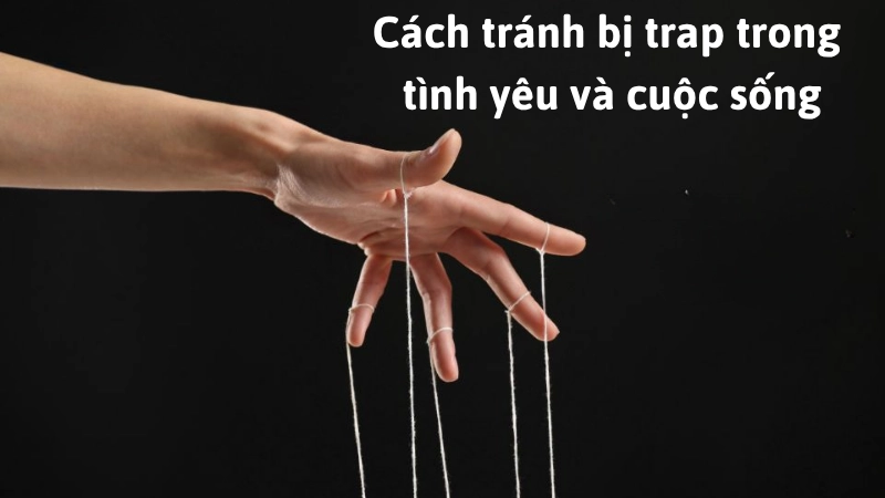 Trap là gì trong tình yêu và dấu hiệu nhận biết trap
