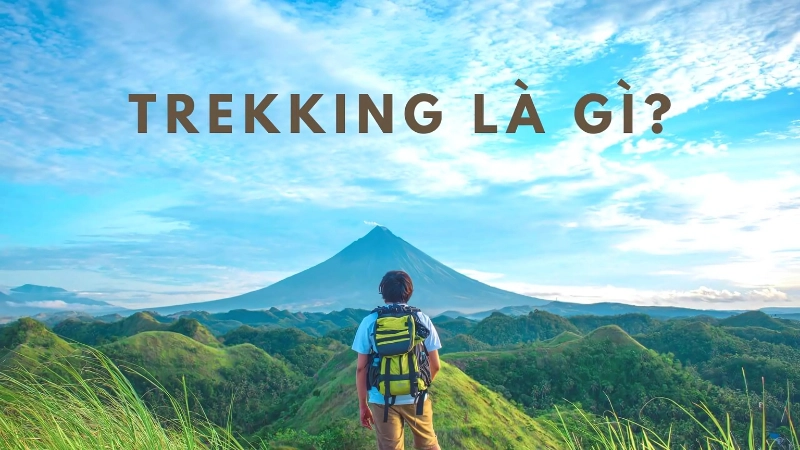 Trekking là gì? Vì sao giới trẻ ngày càng đam mê?
