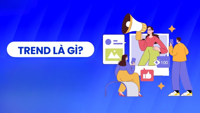 Trend là gì? Khám phá xu hướng gây bão mạng xã hội