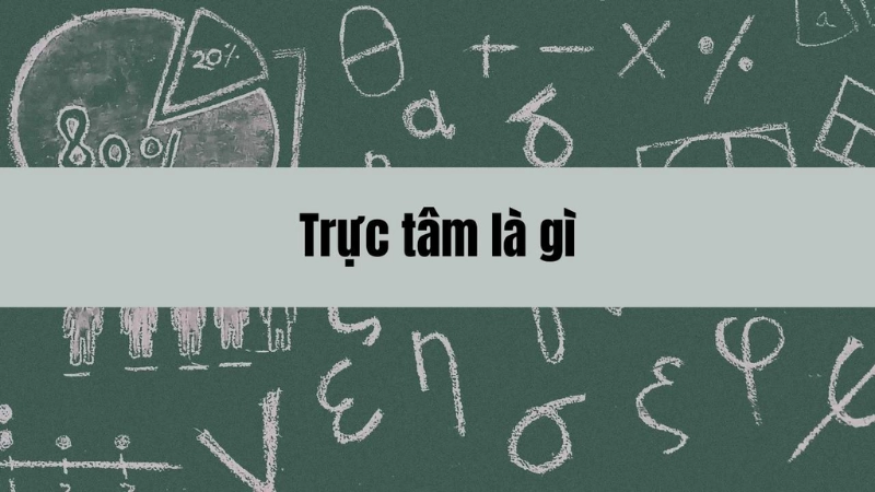 Trực tâm là gì? Lý thuyết cần nhớ trong môn hình học