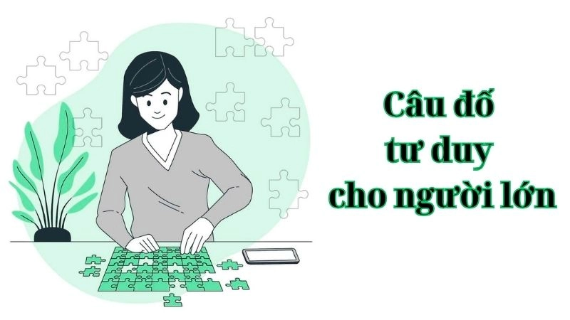 Tổng hợp câu đố tư duy cho người lớn logic và hấp dẫn