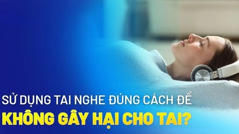 Đeo tai nghe sai cách gây hậu quả lâu dài Hỏi ChatGPT