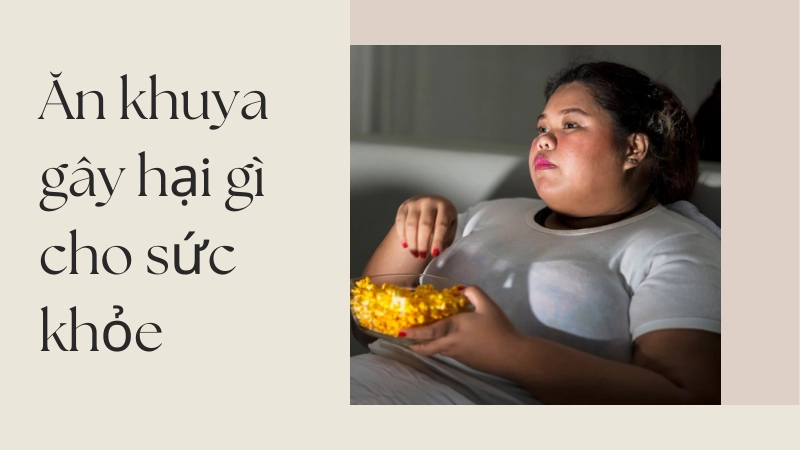 Ăn khuya có hại ra sao? 5 tác động nguy hiểm cần biết ngay