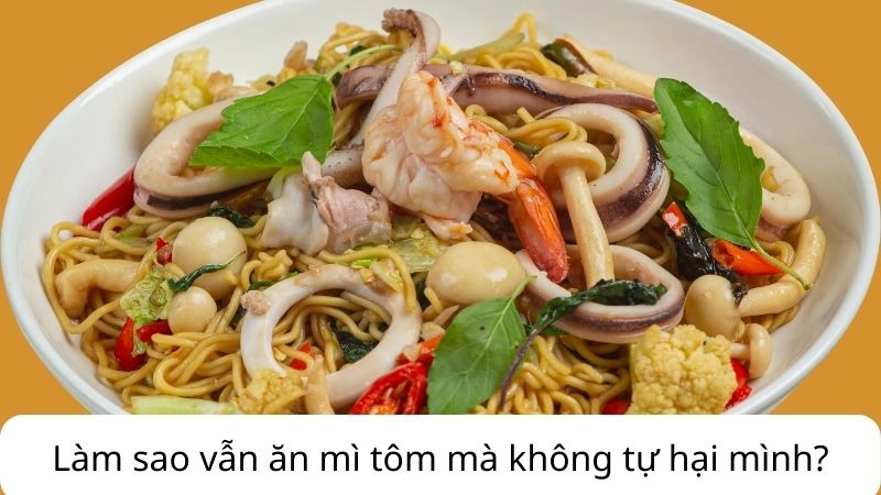 Làm sao vẫn ăn mì tôm mà không tự hại mình?