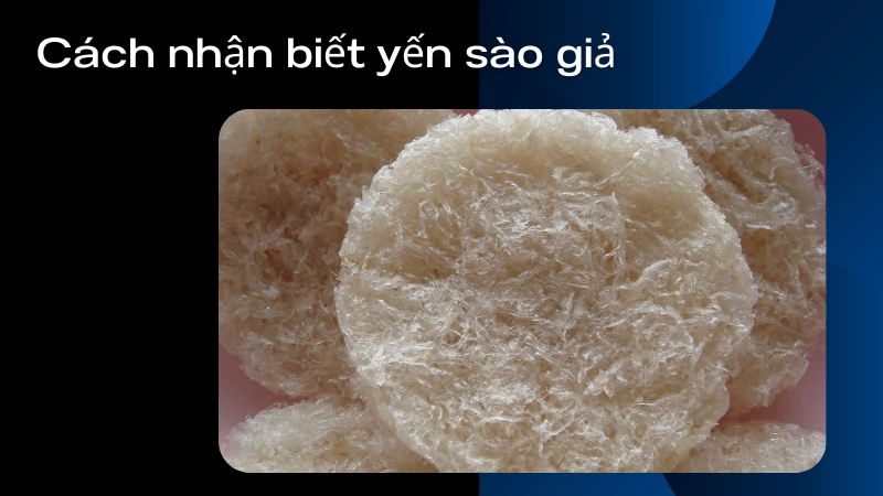 Mẹo phân biệt yến sào thật giả dễ nhận biết nhất hiện nay