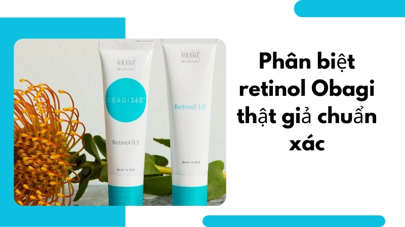 Hướng dẫn cách phân biệt retinol obagi thật giả chính xác 100%