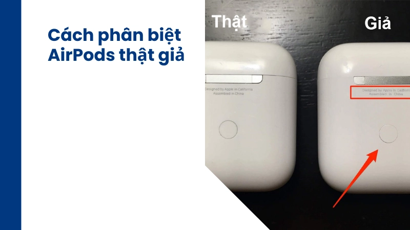 Mất tiền oan vì AirPods giả- 3 cách kiểm tra chính xác 100%