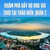 Quận 2 có gì chơi? Khám phá 15+ địa điểm vui chơi lý tưởng cho mọi lứa tuổi