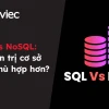 So sánh SQL và NoSQL: Khác biệt và Khi nào nên sử dụng?
