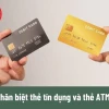 Thẻ tín dụng và thẻ ATM: Phân biệt chi tiết để lựa chọn