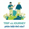 Trip là gì? Giải mã ý nghĩa và cách phân biệt với Travel, Journey