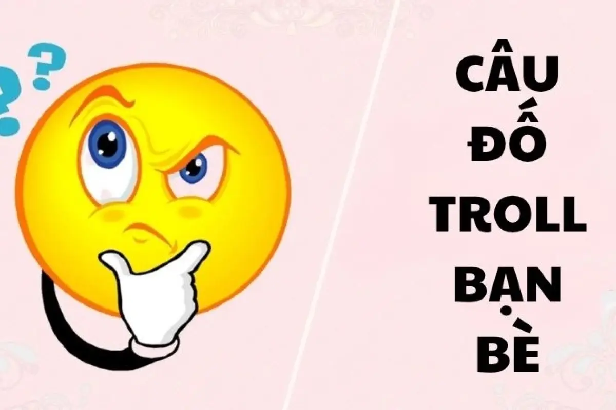 Gây bão với những câu đố troll bạn bè siêu lầy siêu vui