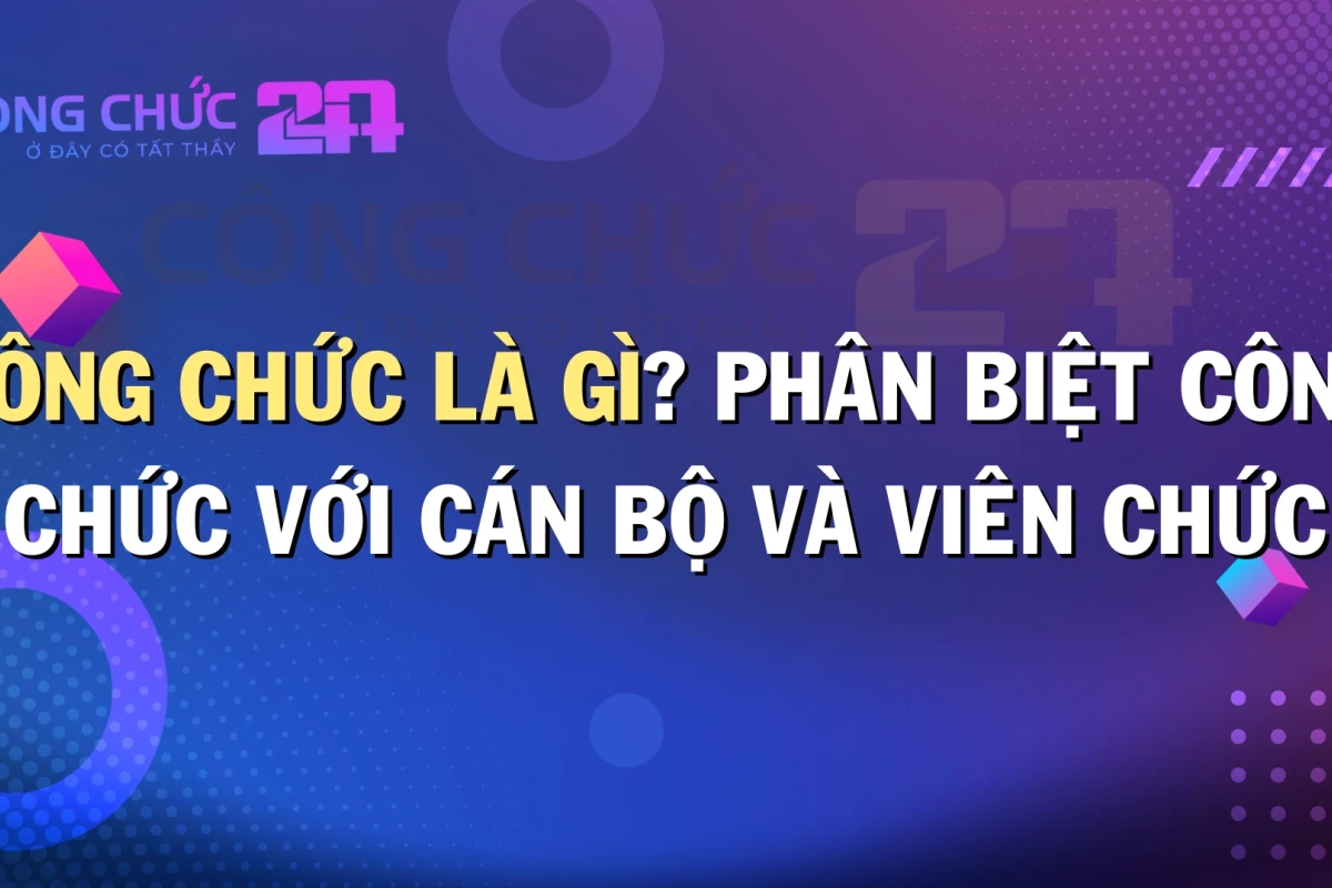 Phân biệt công chức và viên chức: Hiểu rõ vai trò và trách nhiệm năm 2026