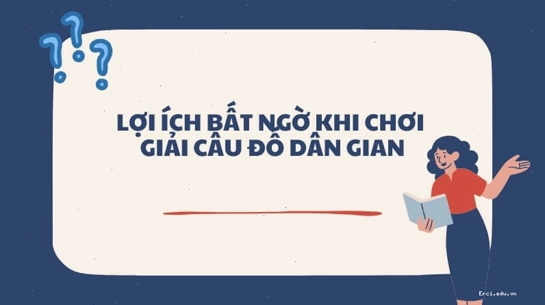 Chơi giải câu đố dân gian mang lại lợi ích bất ngờ