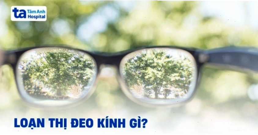 Loạn thị đeo kính gì