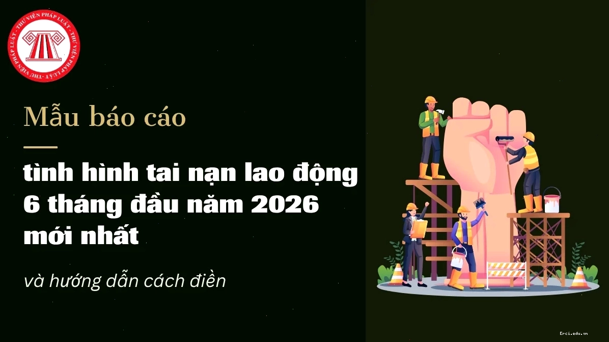 Mẫu báo cáo tình hình tai nạn lao động 6 tháng đầu năm 2026