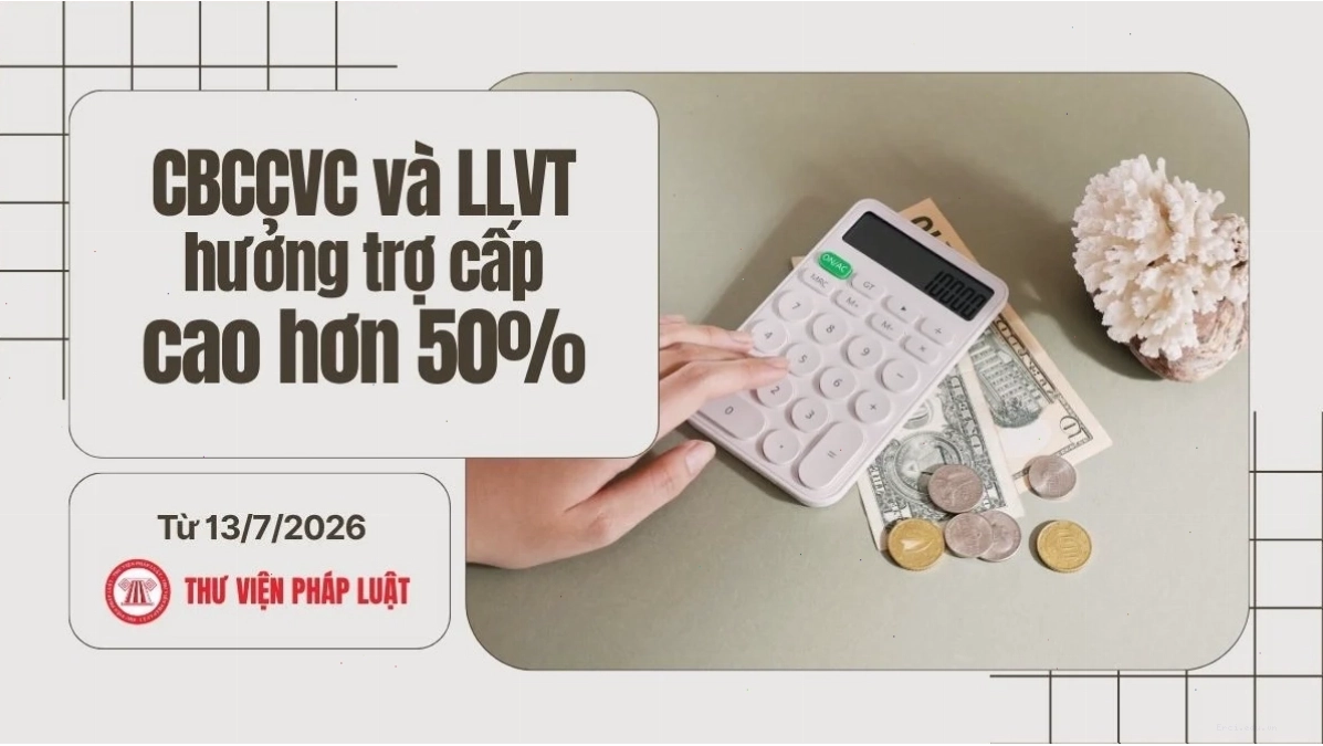 Trợ cấp cao hơn cho cán bộ công chức và lực lượng vũ trang từ 13/7/2026