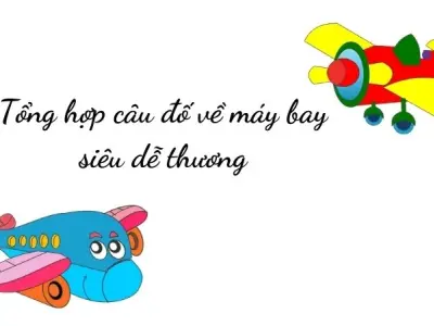 Tổng hợp câu đố về máy bay siêu dễ thương dành cho bé