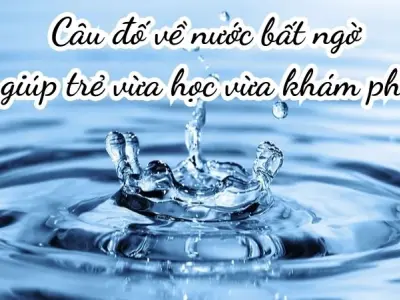 Câu đố về nước bất ngờ giúp trẻ vừa học vừa khám phá