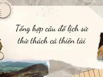Tổng hợp câu đố lịch sử thử thách cả thiên tài - Có đáp án