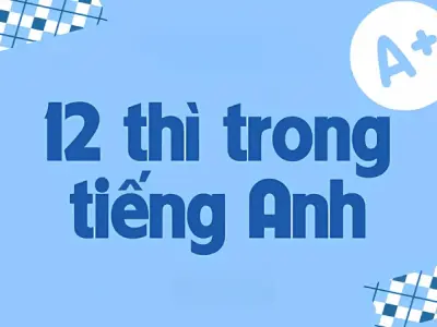 Cách phân biệt 12 thì trong tiếng Anh đơn giản, dễ nhớ
