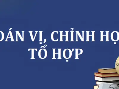 Cách phân biệt chỉnh hợp tổ hợp chính xác cực dễ nhớ