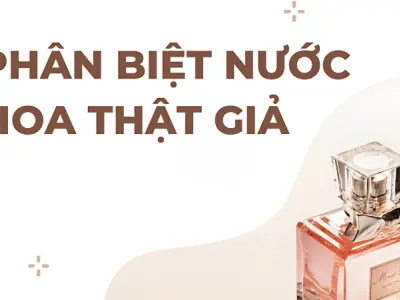 Cách phân biệt nước hoa thật giả đơn giản và hiệu quả
