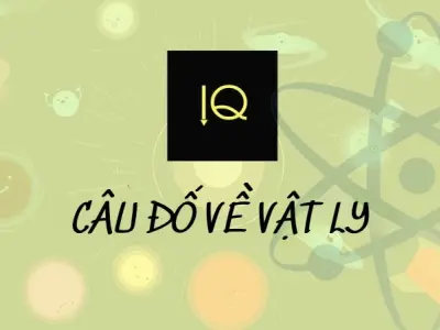 Câu đố về vật lý kích thích tư duy bùng nổ kiến thức
